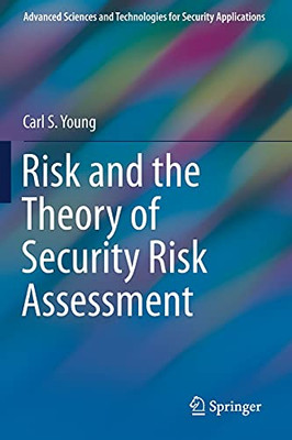 Risk And The Theory Of Security Risk Assessment (Advanced Sciences And Technologies For Security Applications)