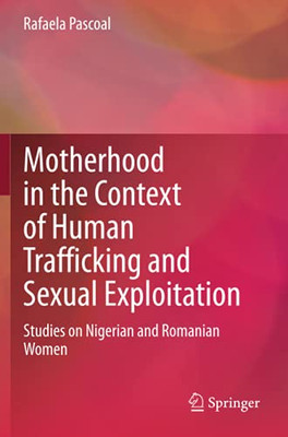 Motherhood In The Context Of Human Trafficking And Sexual Exploitation: Studies On Nigerian And Romanian Women