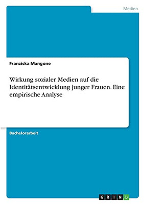 Wirkung Sozialer Medien Auf Die Identitã¤Tsentwicklung Junger Frauen. Eine Empirische Analyse (German Edition)