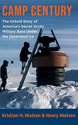 Camp Century: The Untold Story Of America'S Secret Arctic Military Base Under The Greenland Ice - 9780231201766