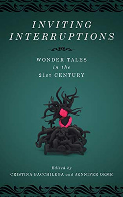 Inviting Interruptions: Wonder Tales In The Twenty-First Century (Series In Fairy-Tale Studies) - 9780814346990