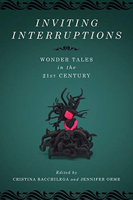 Inviting Interruptions: Wonder Tales In The Twenty-First Century (Series In Fairy-Tale Studies) - 9780814347003