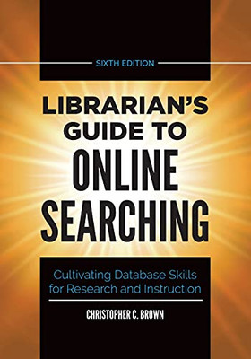 Librarian'S Guide To Online Searching: Cultivating Database Skills For Research And Instruction - 9781440878237