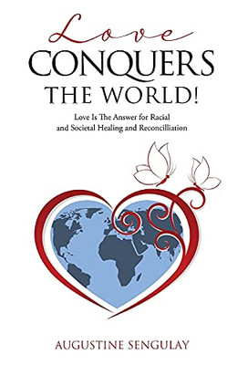 Love Conquers The World!: Love Is The Answer For Racial And Societal Healing And Reconciliation - 9781662806131