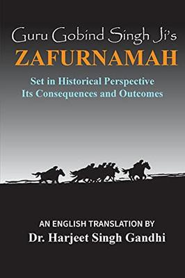 Guru Gobind Singh Ji'S Zafurnamah: Set In Historical Perspective; Its Consequences And Outcomes - 9781772442205