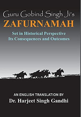 Guru Gobind Singh Ji'S Zafurnamah: Set In Historical Perspective; Its Consequences And Outcomes - 9781772442281