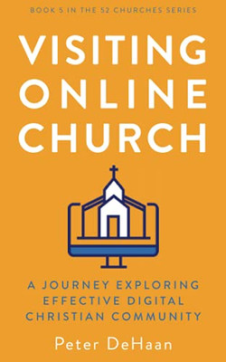 Visiting Online Church: A Journey Exploring Effective Digital Christian Community (52 Churches) - 9781948082624