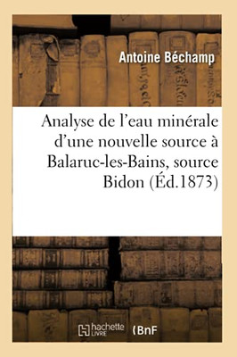 Analyse De L'Eau Minã©Rale D'Une Nouvelle Source Ã Balaruc-Les-Bains, Source Bidon (Sciences) (French Edition)