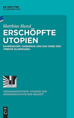 Erschã¶Pfte Utopien: Dahrendorf, Habermas Und Das Ende Der Trente Glorieuses (Ordnungssysteme) (German Edition)