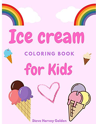 Ice Cream Coloring Book For Kids: Desserts Coloring Book For Preschoolers Cute Ice Cream Coloring Book For Kids