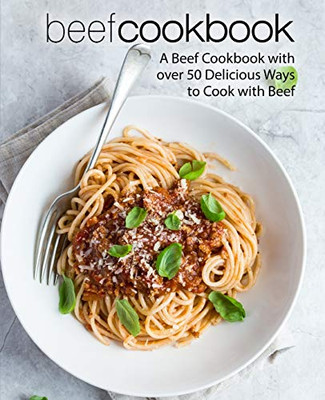Beef Cookbook: A Beef Cookbook with over 50 Delicious Ways to Cook with Beef (2nd Edition)
