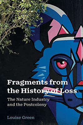 Fragments From The History Of Loss: The Nature Industry And The Postcolony (Anthroposcene: The Slsa Book Series)