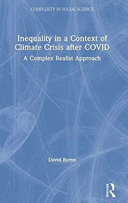 Inequality In A Context Of Climate Crisis After Covid: A Complex Realist Approach (Complexity In Social Science)