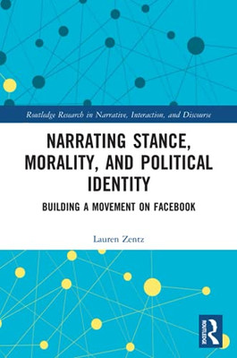 Narrating Stance, Morality, And Political Identity (Routledge Research In Narrative, Interaction, And Discourse)