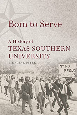 Born To Serve: A History Of Texas Southern University (Volume 14) (Race And Culture In The American West Series)