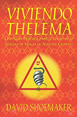 Viviendo Thelema: Una Guã­A Prã¡Ctica Para El Logro En El Sistema De Magia De Aleister Crowley (Spanish Edition)