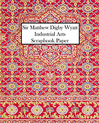 Sir Matthew Digby Wyatt Industrial Arts Scrapbook Paper: 20 Sheets: One Sided Decorative Paper For Junk Journals