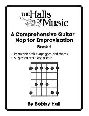 The Halls Of Music Comprehensive Guitar Map Book 1: Pentatonic, Blues, Major And Minor Scales, Arpeggios, Chords