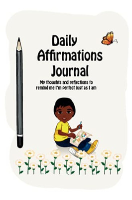 Daily Affirmations Journal: A Journal To Help Kids Practice Positive Thinking And Seeing The Value In Themselves