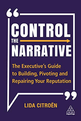 Control The Narrative: The Executive'S Guide To Building, Pivoting And Repairing Your Reputation - 9781398600836