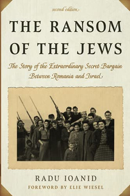 The Ransom Of The Jews: The Story Of The Extraordinary Secret Bargain Between Romania And Israel, Second Edition