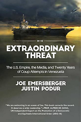 Extraordinary Threat: The U.S. Empire, The Media, And Twenty Years Of Coup Attempts In Venezuela - 9781583679166