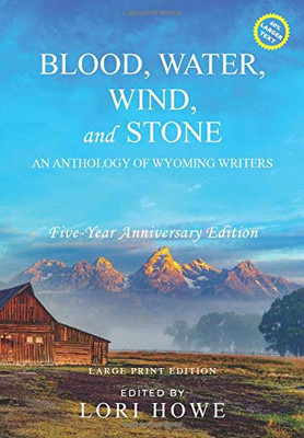 Blood, Water, Wind, And Stone (Large Print, 5-Year Anniversary): An Anthology Of Wyoming Writers - 9781649221575