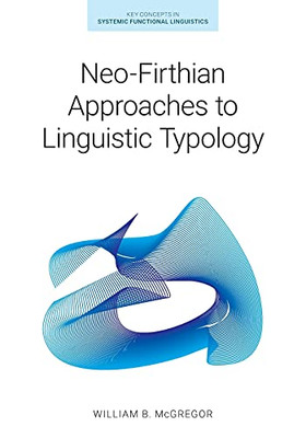 Neo-Firthian Approaches To Linguistic Typology (Key Concepts In Systemic Functional Linguistics) - 9781781796672