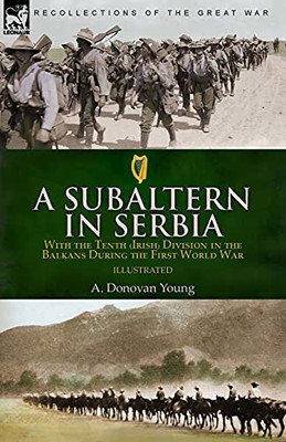 A Subaltern In Serbia: With The Tenth (Irish) Division In The Balkans During The First World War - 9781782829416