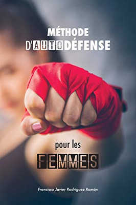 Mã©Thode D'Autodã©Fense Pour Les Femmes: Les 50 Meilleures Techniques D'Autodã©Fense Appliquã©E (French Edition)