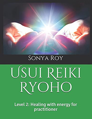 Usui Reiki Ryoho: Level 2: Healing With Energy For Practitioner (Usui Reiki Ryoho Certification Manual In Color)