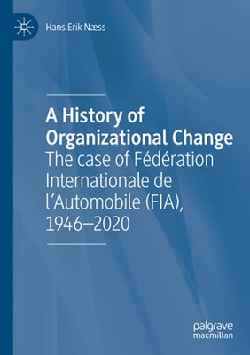 A History Of Organizational Change: The Case Of Fã©Dã©Ration Internationale De LâAutomobile (Fia), 1946Â2020