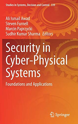 Security In Cyber-Physical Systems: Foundations And Applications (Studies In Systems, Decision And Control, 339)