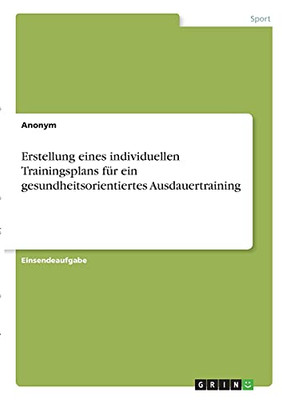 Erstellung Eines Individuellen Trainingsplans Fã¼R Ein Gesundheitsorientiertes Ausdauertraining (German Edition)