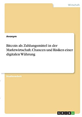 Bitcoin Als Zahlungsmittel In Der Marktwirtschaft. Chancen Und Risiken Einer Digitalen Wã¤Hrung (German Edition)