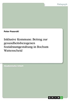 Inklusive Kommune. Beitrag Zur Gesundheitsbezogenen Sozialraumgestaltung In Bochum Wattenscheid (German Edition)