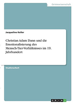 Christian Adam Dann Und Die Emotionalisierung Des Mensch-Tier-Verhã¤Ltnisses Im 19. Jahrhundert (German Edition)