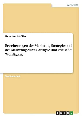 Erweiterungen Der Marketing-Strategie Und Des Marketing-Mixes. Analyse Und Kritische Wã¼Rdigung (German Edition)