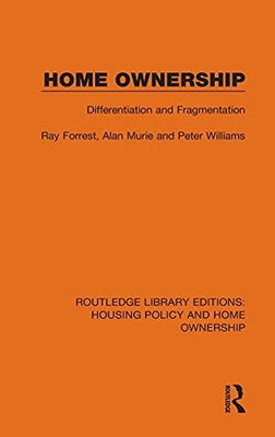 Home Ownership: Differentiation And Fragmentation (Routledge Library Editions: Housing Policy And Home Ownership)