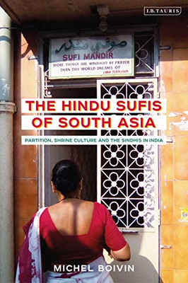 The Hindu Sufis Of South Asia: Partition, Shrine Culture And The Sindhis In India (Library Of Islamic South Asia)
