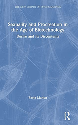 Sexuality And Procreation In The Age Of Biotechnology: Desire And Its Discontents (New Library Of Psychoanalysis)