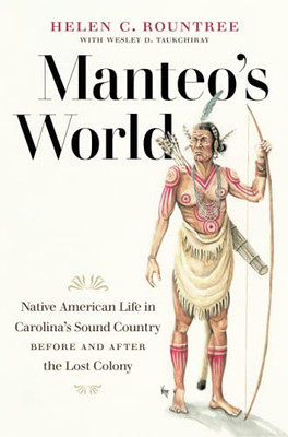 Manteo'S World: Native American Life In Carolina'S Sound Country Before And After The Lost Colony - 9781469662930
