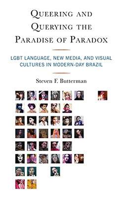 Queering And Querying The Paradise Of Paradox: Lgbt Language, New Media, And Visual Cultures In Modern-Day Brazil