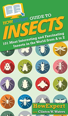 Howexpert Guide To Insects: 101 Most Interesting And Fascinating Insects In The World From A To Z - 9781648916458