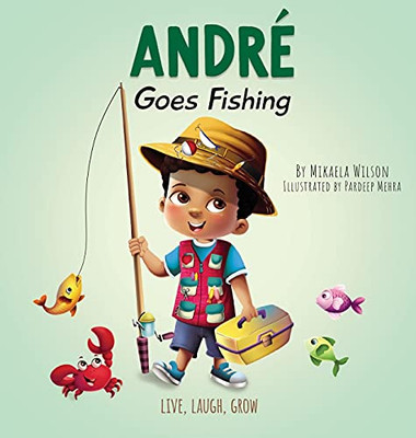 Andrã© Goes Fishing: A Story About The Magic Of Imagination For Kids Ages 2-8 (Live, Laugh, Grow) - 9781735352176