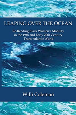 Leaping Over The Ocean: Re-Reading Black Women'S Mobility In The 19Th And Early 20Th Century Trans-Atlantic World