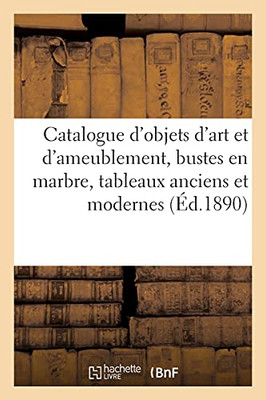 Catalogue D'Objets D'Art Et D'Ameublement, Bustes En Marbre, Tableaux Anciens Et Modernes (Arts) (French Edition)