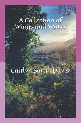 A Collection of Wings and Water: Poetry