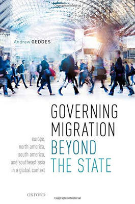 Governing Migration Beyond The State: Europe, North America, South America, And Southeast Asia In A Global Context Governing Migration Beyond The State: Europe, North America, South America, And Southeast Asia In A Global Context