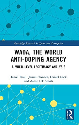 Wada, The World Anti-Doping Agency: A Multi-Level Legitimacy Analysis (Routledge Research In Sport And Corruption)